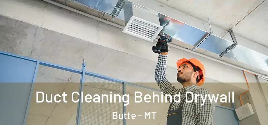 Duct Cleaning Behind Drywall Butte - MT