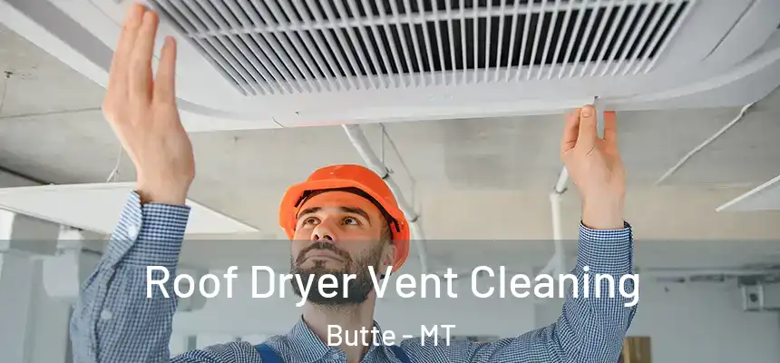 Roof Dryer Vent Cleaning Butte - MT